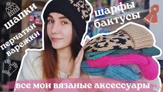 ВСЕ МОИ ВЯЗАНЫЕ АКСЕССУАРЫ | Шапки, шарфы, бактусы, палантины, варежки и перчатки спицами и крючком