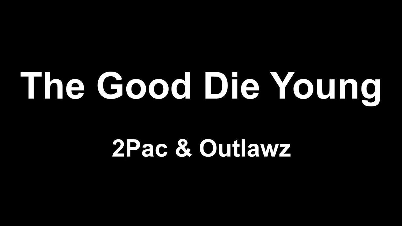 2 Pac & Outlawz - The Good Die Young (Lyrics) 2 Pac & Outlawz - The Good Die Young (Lyrics)