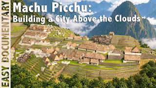 Machu Picchu: Building a City Above the Clouds - Full Documentary