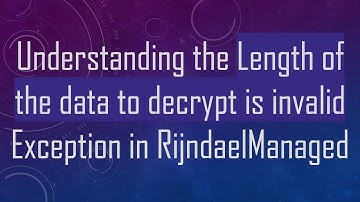 Understanding the Length of the data to decrypt is invalid Exception in RijndaelManaged