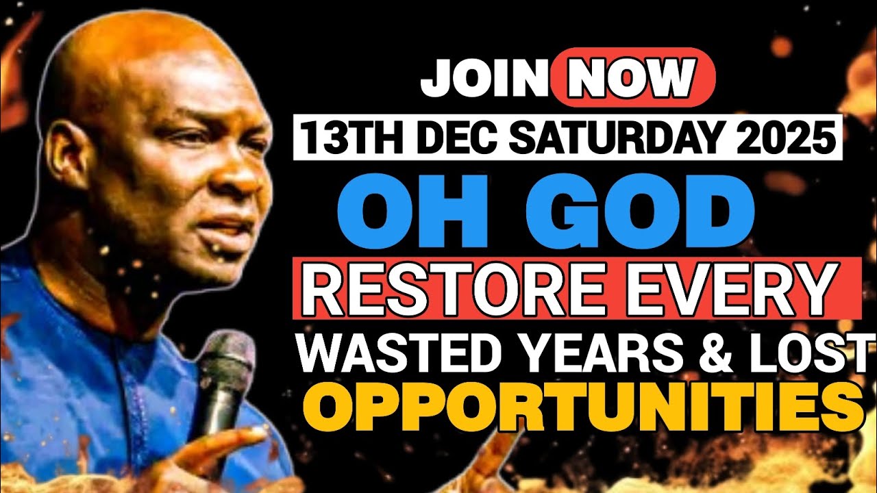 13 DEC SATURDAY _ OH GOD RESTORE EVERY WASTED YEARS AND LOST OPPORTUNITIES//APOSTLE JOSHUA SELMAN