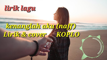 Lirik lagu "KENANGLAH AKU"  Naff  (lirik & cover) koplo
