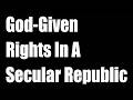 God Given Rights In A Secular Republic 