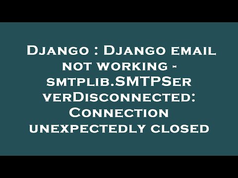 Django : Django email not working - smtplib.SMTPServerDisconnected: Connection unexpectedly closed