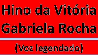 Hino da Vitória - Gabriela Rocha (Voz & Letra)