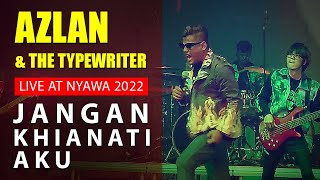 AZLAN \u0026 THE TYPEWRITER LIVE AT NYAWA 2022 : JANGAN KHIANATI AKU