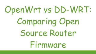 OpenWrt vs DD-WRT: Comparing Open Source Router Firmware