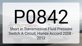 DTC P0842: Short in Transmission Fluid Pressure Switch A Circuit, Honda Accord 2008 - 2012