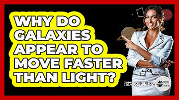Why Do Galaxies Appear To Move Faster Than Light? - Physics Frontier