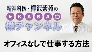 オフィスなしで仕事する方法【精神科医・樺沢紫苑】
