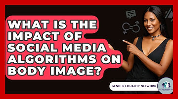 What Is The Impact Of Social Media Algorithms On Body Image? - Gender Equality Network