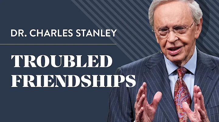 Troubled Friendships  Dr. Charles Stanley