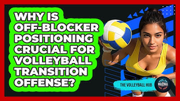Why Is Off-blocker Positioning Crucial For Volleyball Transition Offense? - The Volleyball Hub