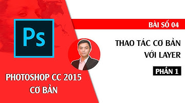 Hướng dẫn sử dụng Photoshop CC 2015 - Bài 4 - Layer là gì? Làm việc cơ bản với Layer - Phần 1