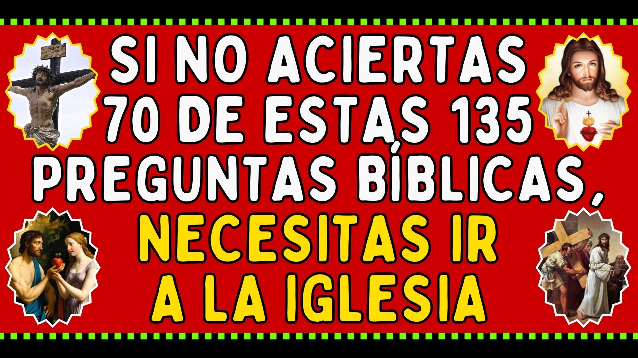 SI NO ACIERTAS 70 DE ESTAS 135 PREGUNTAS BÍBLICAS, NECESITAS IR A LA IGLESIA