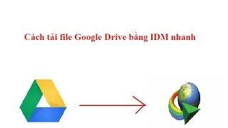 Hướng dẫn tải file ở Google Drive bằng Download IDM nhanh chóng