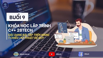 BUỔI 9 KHÓA HỌC LẬP TRÌNH C++ TẠI 28TECH | CÁC DẠNG BÀI CƠ BẢN TRÊN MẢNG 1 CHIỀU | KỸ THUẬT ĐỆ QUY