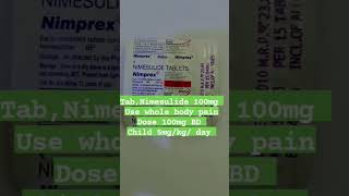 Tab Nimesulide 100 mg Use whole body pain Dose 100 mg BD child does 5 mg/kg/day , medical knowledge