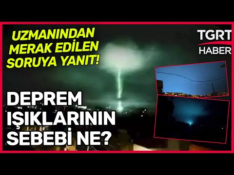 Deprem Sırasında Gökyüzünde Görülen Işığın Sebebi Ne? Uzman İsim Açıkladı - TGRT Haber