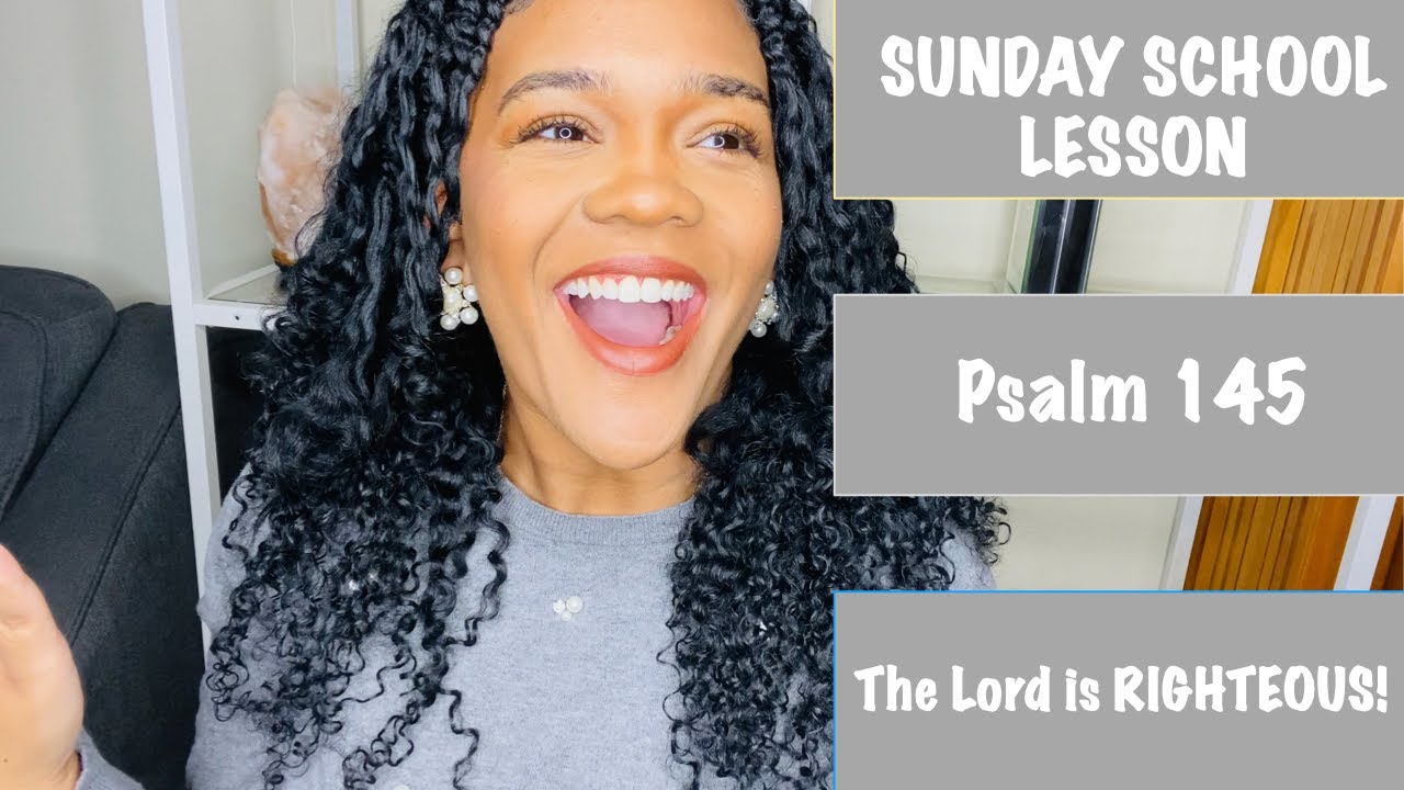 SUNDAY SCHOOL LESSON THE LORD IS RIGHTEOUS PSALM 145 JANUARY 26 sunday-school-lesson-the-lord-is-righteous-psalm-145-january-26