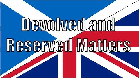 Reserved and Devolved Matters