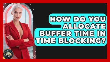 How Do You Allocate Buffer Time In Time Blocking? - The Life Coach Expert