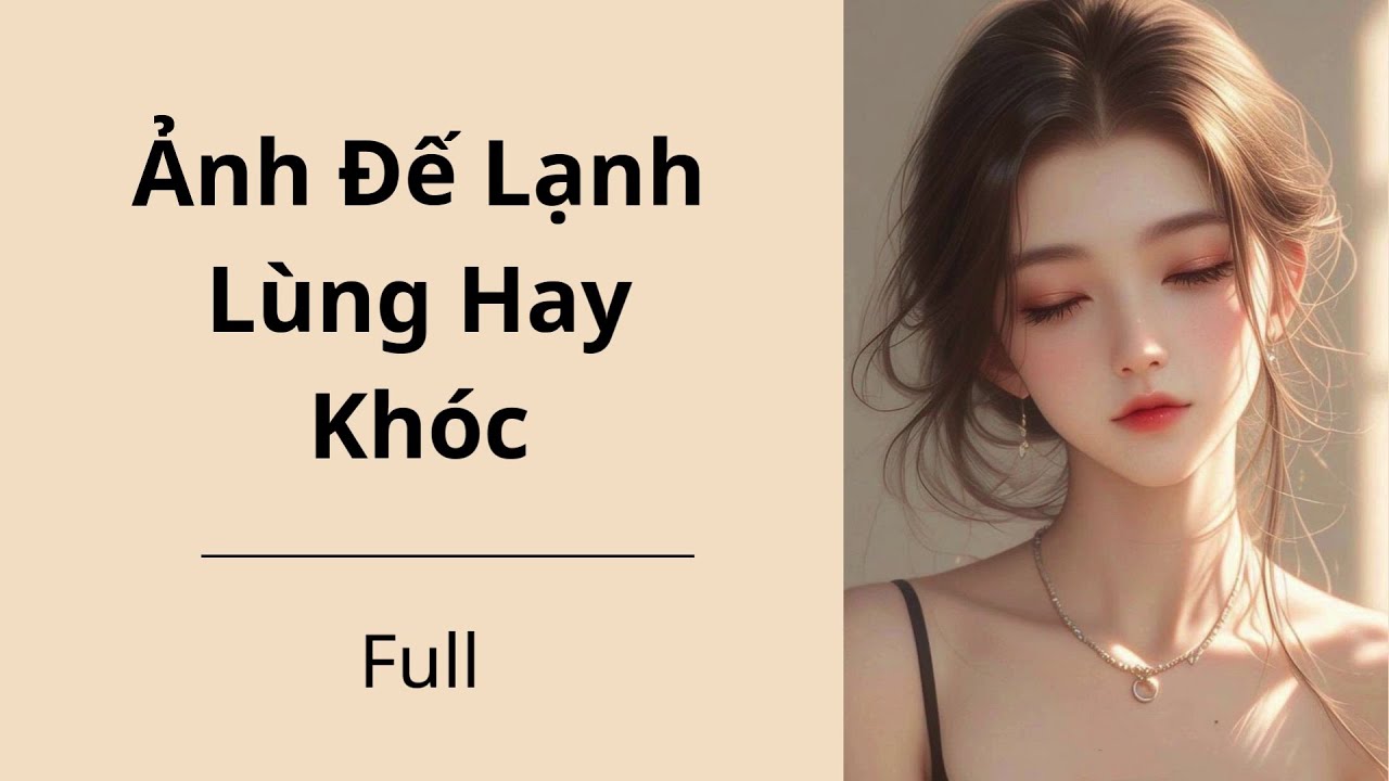 [Truyện Audio/Full] Ảnh Đế Lạnh Lùng Hay Khóc - Góc nghe truyện