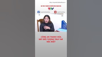 Công an Thanh Hóa bắt đối tượng truy nã đặc biệt #shorts