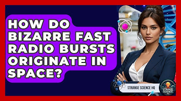 How Do Bizarre Fast Radio Bursts Originate In Space? - Strange Science HQ