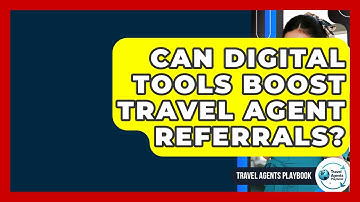 Can Digital Tools Boost Travel Agent Referrals? - Travel Agents Playbook