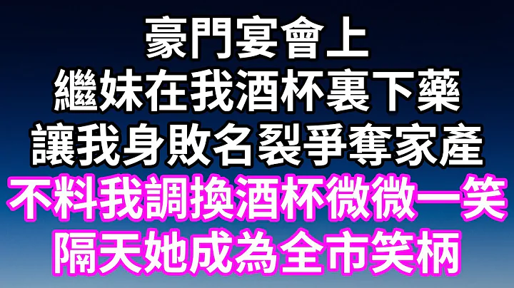 豪門宴會上！繼妹在我酒杯裏下藥！讓我身敗名裂爭奪家產！不料我調換酒杯微微一笑！隔天她成為全市笑柄！#為人處世 #幸福人生#為人處世 #生活經驗 #情感故事#以房養老#子女不孝 #唯美頻道 #婆媳故事 - 天天要聞