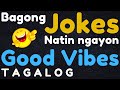 Bagong Jokes Natin Ngayon - Good Vibes - Tagalog