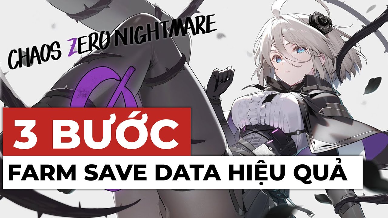 [CHAOS ZERO NIGHTMARE] 3 BƯỚC ĐỂ FARM SAVE DATA HIỆU QUẢ