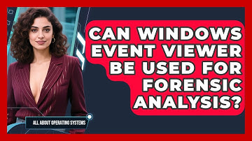 Can Windows Event Viewer Be Used For Forensic Analysis? - All About Operating Systems