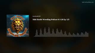 Side Hustle Wrestling Podcast 6-5-26 Ep 125