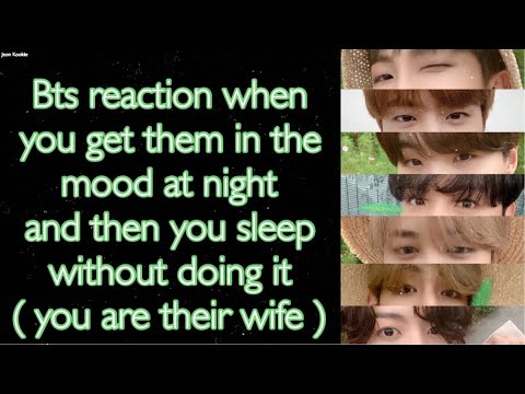 BTS Imagine [ Bts reaction when you get them in the mood at night then you sleep without doing it ]