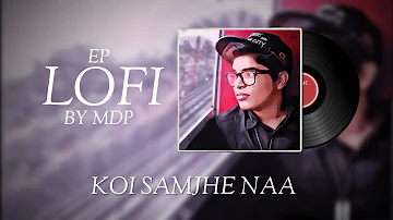 MDP - Koi Samjhe Naa | Audio | EP - Lofi | 2021