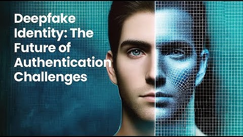 Deepfake Identity: The Future of Authentication Challenges