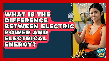 What Is the Difference Between Electric Power and Electrical Energy? - Your Utilities Hub