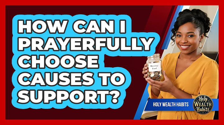 How Can I Prayerfully Choose Causes To Support?