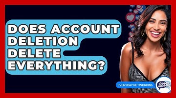 Does Account Deletion Delete Everything? - Everyday-Networking