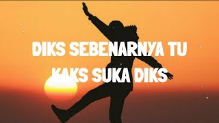 DIKS SEBENARNYA TU KAKS SUKA DIKS