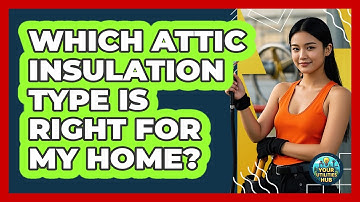 Which Attic Insulation Type Is Right For My Home? - Your Utilities Hub