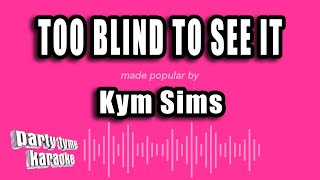 Kym Sims - Too Blind To See It (Karaoke Version)