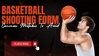 "Basketball Shooting Form: Common Mistakes to Avoid"