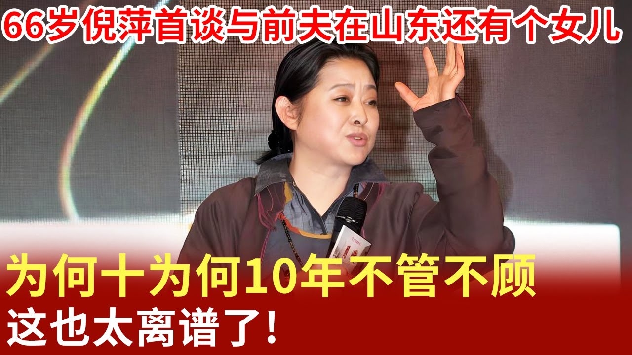 66岁倪萍首谈与前夫在山东还有个女儿，为何十为何10年不管不顾,这也太离谱了!【明星记忆】
