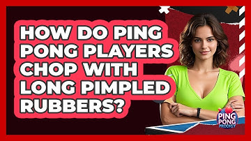 How Do Ping Pong Players Chop With Long Pimpled Rubbers? - Ping Pong Prodigy
