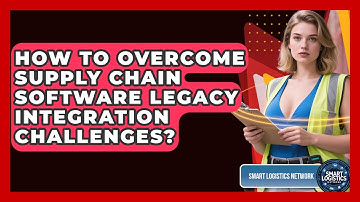 How To Overcome Supply Chain Software Legacy Integration Challenges? - Smart Logistics Network