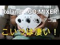 スマホ用インターフェイス　Roland GO:MIXER　エレアコレビュー