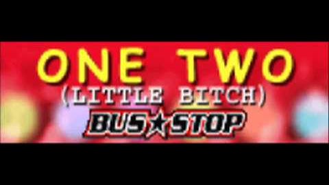BUS STOP - ONE TWO (LITTLE BITCH) [HQ]